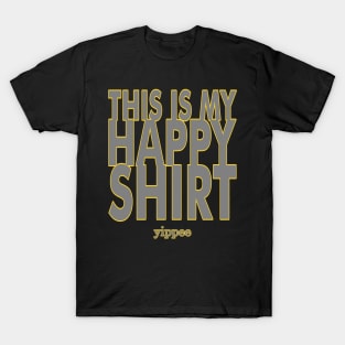 This Is My Happy Shirt - yippee - Funny Snarky Text Design T-Shirt